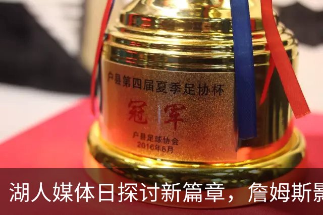 湖人媒体日探讨新篇章，詹姆斯影子难以消散
